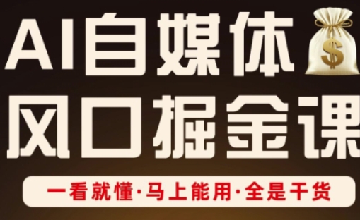 AI自媒体风口掘金课，一看就懂·马上能用·全是干货-星叙轻创