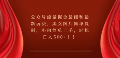 公众号流量掘金最细和最新玩法,美女图片简单复制,小白简单上手-星叙轻创