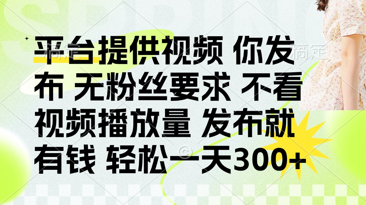 （14224期）发布平台提供视频就有钱 无粉丝要求 不看视频播放量 发布就有钱 一天300+-星叙轻创