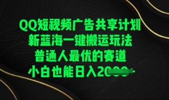 QQ短视频广告共享计划，一键搬运玩法，普通人最优的赛道轻松日入数张-星叙轻创