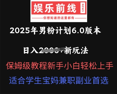 2025年男粉计划6.0版本，日入多张新玩法，保姆级教程新手小白轻松上手，适合学生宝妈兼职副业首选-星叙轻创
