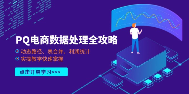 （14240期）PQ电商数据处理全攻略，动态路径、表合并、利润统计，实操教学快速掌握-星叙轻创