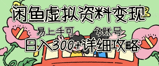闲鱼虚拟资料变现,小白轻松上手,日入3张+,可多账号矩阵指南攻略-星叙轻创