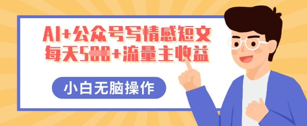 AI+公众号写情感短文，每天5张+流量主收益，多号矩阵无脑操作，小白轻松上手，保姆级教程-星叙轻创