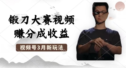 制作锻刀大赛视频，撸视频号分成计划收益，操作简单，轻松月入过W-星叙轻创