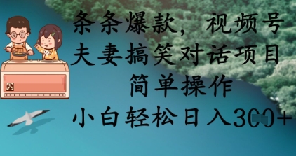 条条爆款，视频号夫妻搞笑对话项目，简单操作，小白轻松日入3张+-星叙轻创