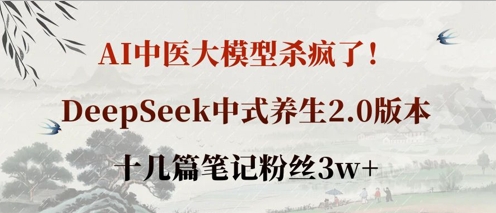 AI中医大模型杀疯了!DeepSeek中式养生2.0版本,十几篇笔记粉丝3w+-星叙轻创