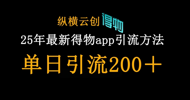 25年最新得物app引流创业粉方法，单日引流200+-星叙轻创