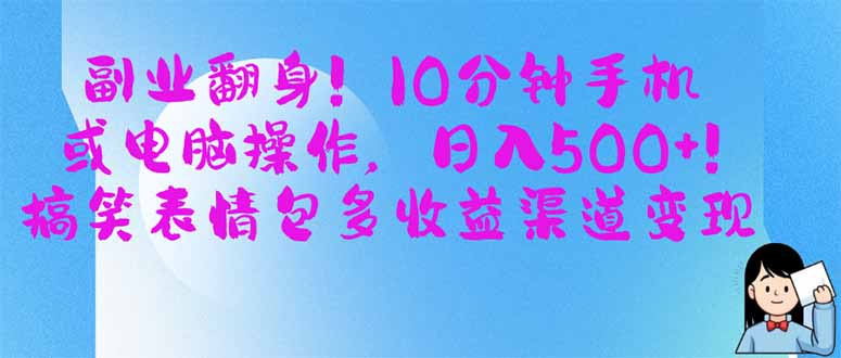 （14193期）副业翻身！10分钟手机或电脑操作，日入500+,搞笑表情包多收益渠道变现-星叙轻创