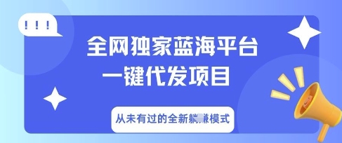 全网独家蓝海平台一键代发项目，从未有过的全新躺Z模式-星叙轻创