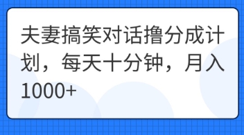 夫妻搞笑对话撸分成计划，每天十分钟，月入1000+-星叙轻创