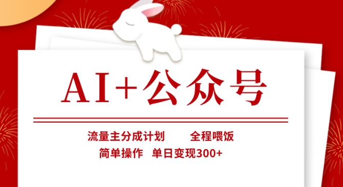 AI+公众号，流量主分成计划，全程喂饭，简单操作，单日变现3张+【揭秘】-星叙轻创
