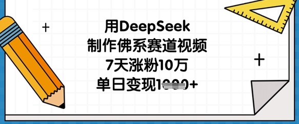 用DeepSeek制作佛系赛道视频，7天涨粉10万，单日变现1k-星叙轻创
