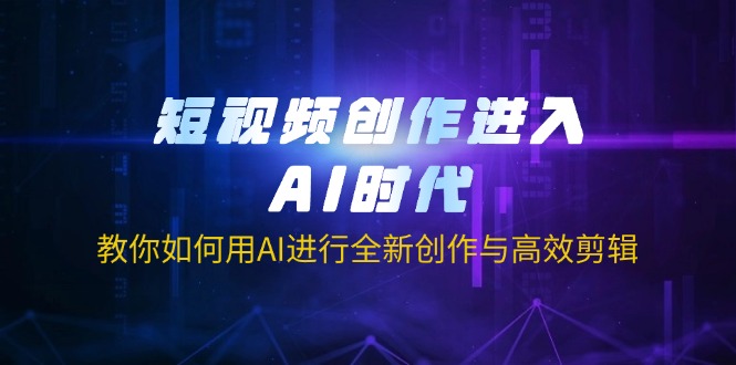 （14145期）短视频创作进入AI时代，教你如何用AI进行全新创作与高效剪辑-星叙轻创