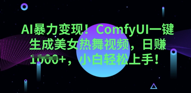 AI暴力变现，ComfyUI一键生成美女热舞视频，小白轻松上手-星叙轻创