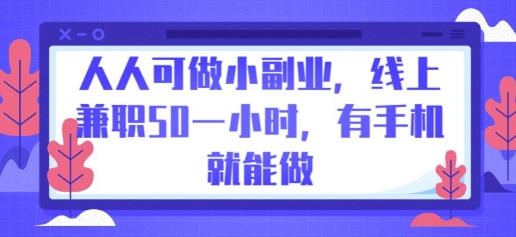 人人可做小副业，线上兼职50一小时，有手机就能做-星叙轻创